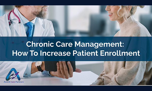 Chronic Care Management How To Increase Patient Enrollment Ascent Care Partners 