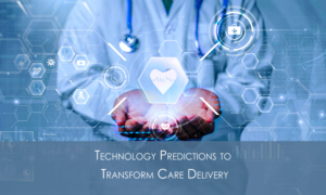 Technology Predictions to Transform Care Delivery